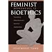 Feminist Approaches To Bioethics: Theoretical Reflections And Practical Applications
