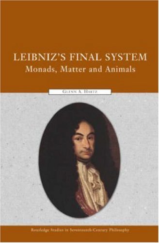 Leibniz's Final System: Monads, Matter, and Animals (Routledge Studies in Seventeenth-Century Philosophy)