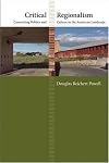 Critical Regionalism: Connecting Politics and Culture in the American Landscape
