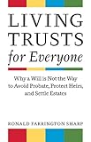 Living Trusts for Everyone: Why a Will is Not the Way to Avoid Probate, Protect Heirs, and Settle Estates
