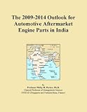 The 2009-2014 Outlook for Automotive Aftermarket Engine Parts in India