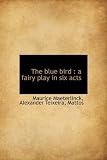 The blue bird: a fairy play in six acts