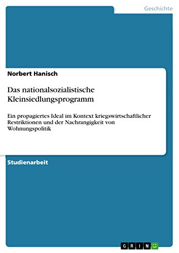 Das nationalsozialistische Kleinsiedlungsprogramm: Ein propagiertes Ideal im Kontext kriegswirtschaftlicher Restriktionen und der Nachrangigkeit von Wohnungspolitik (German Edition)