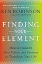 Finding Your Element: How to Discover Your Talents and Passions and Transform Your Life