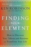 Finding Your Element: How to Discover Your Talents and Passions and Transform Your Life