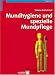 Mundhygiene und spezielle Mundpflege: Praxishandbuch für Pflegende und Dentalhygienikerinnen