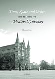 Time, space, and order : the making of medieval Salisbury