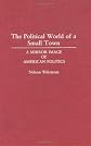 The Political World of a Small Town: A Mirror Image of American Politics (Contributions in Political Science)