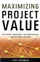 Maximizing Project Value: Defining, Managing, and Measuring for Optimal Return