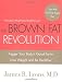 The Brown Fat Revolution: Trigger Your Body's Good Fat to Lose Weight and Be Healthier