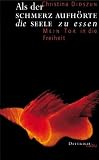 Als der Schmerz aufh&ouml;rte die Seele zu essen: Mein Tor in die Freiheit - Christina Didszun