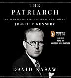 The Patriarch: The Remarkable Life and Turbulent Times of Joseph P. Kennedy by Nasaw, David (Unabridged Edition) [AudioCD(2012)]