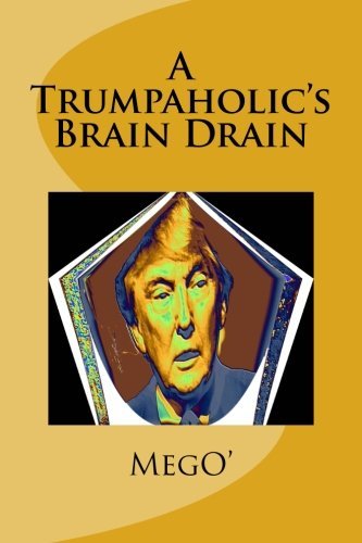 A Trumpaholic's Brain Drain: A Tongue-in-Cheek Look at Trump