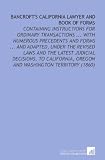 Bancroft's California Lawyer and Book of Forms: Containing Instructions for Ordinary Transactions ... With Numerous Precedents and Forms ... And ... Oregon and Washington Territory (1860)