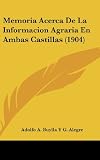Memoria Acerca De La Informacion Agraria En Ambas Castillas (1904) (Spanish Edition)