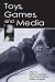 Toys, Games, and Media