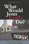 What Would Jesus Really Do?: The Power & Limits of Jesus' Moral Teachings