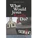 What Would Jesus Really Do?: The Power & Limits of Jesus' Moral Teachings