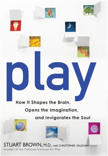 Play: How it Shapes the Brain, Opens the Imagination, and Invigorates the Soul Book Image