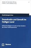 Demokratie und Gewalt im Heiligen Land: Politisierte Religion in Israel und das Scheitern des Osloer Friedensprozesses - Claudia Baumgart-Ochse