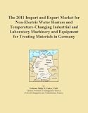 Buku tentang Electric Water Heater item: The 2011 Import and Export Market for Non-Electric Water Heaters and Temperature-Changing Industrial and Laboratory Machinery and Equipment for Treating Materials in Germany