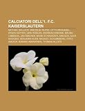 Calciatori dell'1. F.C. Kaiserslautern: Michael Ballack, Miroslav Klose, Otto Rehhagel, Erwin Hoffer, Uwe Rösler, Andreas Brehme (Italian Edition)