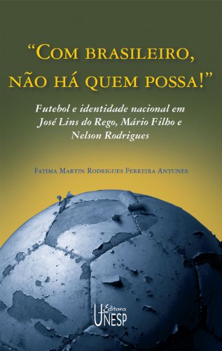 Com brasileiros, não há quem possa! Futebol e identidade nacional em José Lins do Rego, Mário Filho e Nelson Rodrigues (Portuguese Edition)