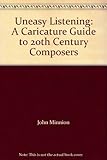 Uneasy listening : a caricature guide to 20th century composers