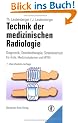 Technik der medizinischen Radiologie: Diagnostik, Strahlentherapie, Strahlenschutz. F�r �rzte, Medizinstudenten und MTRA