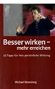 Besser wirken - mehr erreichen: 52 Tipps f&uuml;r Ihre pers&ouml;nliche Wirkung