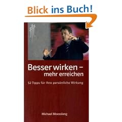 Besser wirken - mehr erreichen: 52 Tipps f�r Ihre pers�nliche Wirkung