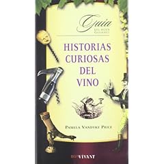 Historias curiosas del vino: Diferentes tradiciones, ritos y objetos asociados al vino, as como personajes que han influido en el mundo del vino. (Bon Vivant)