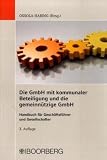 Die GmbH mit kommunaler Beteiligung und die gemeinn&uuml;tzige GmbH: Handbuch f&uuml;r Gesch&auml;ftsf&uuml;hrer und Gesellschafter