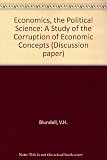 Economics the political science : a study of the corruption of economic concepts