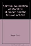 The spiritual foundation of morality : Francis of Assisi and the mission of love