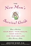 The New Mom's Survival Guide: How to Reclaim Your Body, Your Health, Your Sanity, and Your Sex Life After Having a Baby