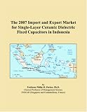 The 2007 Import and Export Market for Single-Layer Ceramic Dielectric Fixed Capacitors in Indonesia
