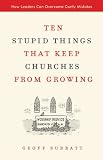 Ten Stupid Things That Keep Churches from Growing: How Leaders Can Overcome Costly Mistakes
