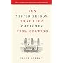 Ten Stupid Things That Keep Churches from Growing: How Leaders Can Overcome Costly Mistakes