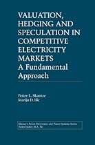Valuation, Hedging and Speculation in Competitive Electricity Markets: A Fundamental Approach (Power Electronics and Power Systems) Valuation, Hedging and Speculation in Competitive Electricity Markets: A Fundamental Approach (Power Electronics and Power Systems)