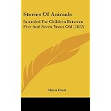 Stories of Animals: Intended for Children Between Five and Seven Years Old (1822)by Maria Hack