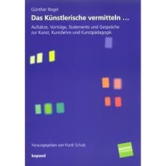 Das K�nstlerische vermitteln ...: Aufs�tze, Vortr�ge, Statements und Gespr�che zur Kunst, Kunstlehre und Kunstp�dagogik