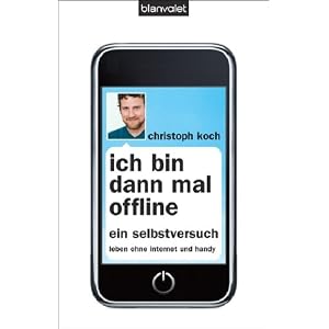 Ich bin dann mal offline: Ein Selbstversuch. Leben ohne Internet und Handy -