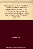 Management at risk : a guide to risk management for senior managers at risk from public, commercial and legislative pressures affecting safety, health, and environmental protection