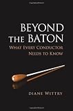 Beyond the Baton: What Every Conductor Needs to Know