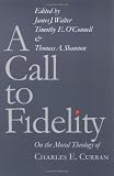 A Call to Fidelity: On the Moral Theology of Charles E. Curran (Moral Traditions Series)