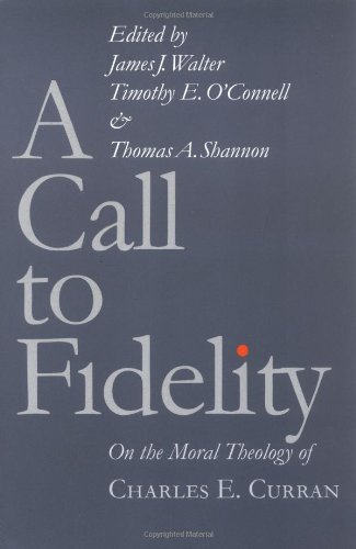 A Call to Fidelity: On the Moral Theology of Charles E. Curran (Moral Traditions Series)