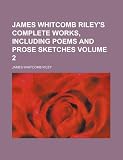 James Whitcomb Rileys complete works, including poems and prose sketches Volume 2