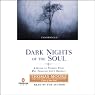 Dark Nights of the Soul: A Guide to Finding Your Way Through Life's Ordeals