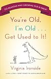 You're Old, I'm Old . . . Get Used to It!